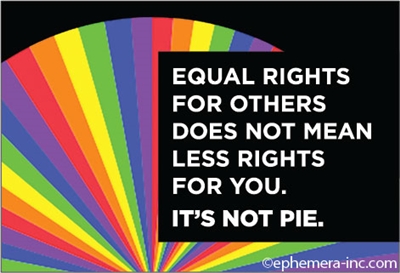 Equal rights for others does not mean less rights for you. IT'S NOT PIE.