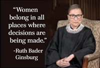 "Women belong in all places where decisions are being made." -Ruth Bader Ginsburg