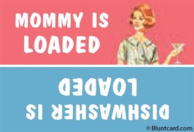 Mommy is loaded vs. dishwasher is loaded