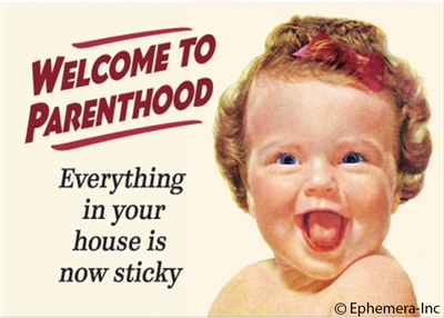 Welcome to Parenthood - Everything in your house is now sticky