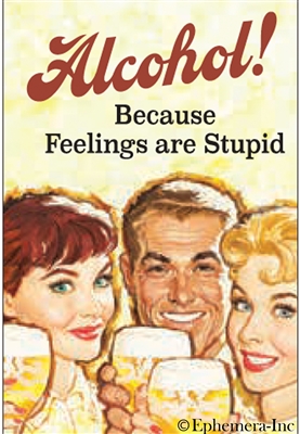 Alcohol! Because feelings are stupid