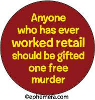 Anyone who has ever worked retail should be gifted one free murder.