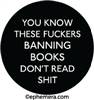You know these fuckers banning books don't read shit.