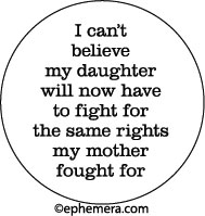 I can't believe my daughter will now have to fight for the same rights my mother fought for.