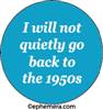 I will not quiety go back to the 1950s