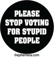 Please Stop voting for Stupid people