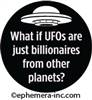 What if UFO's are just billionaires from other planets?