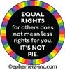 Equal rights for others, does not mean less rights for you. IT'S NOT PIE.