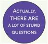 Actually, there are a lot of stupid questions