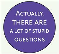 Actually, there are a lot of stupid questions