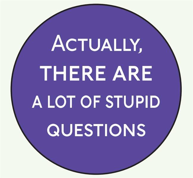 Actually, there are a lot of stupid questions