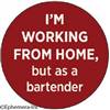 I'm working from homeâ€¦but as a bartender