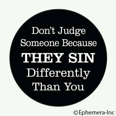 Don't judge someone because they sin differently than you