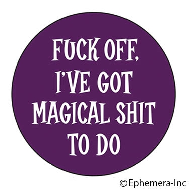 Fuck off. I've got magical shit to do.