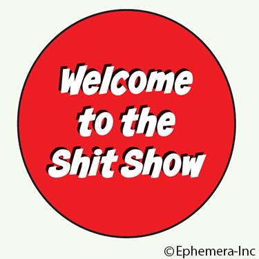 Welcome to the Shit Show