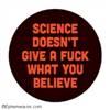 Science Doesn't Give A Fuck What You Believe