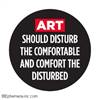 ART SHOULD DISTURB THE COMFORTABLE AND COMFORT THE DISTURBED