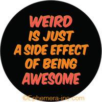 Weird is just a side effect of being awesome