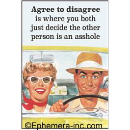 Agree to disagree is where you both just decide the other person is an asshole