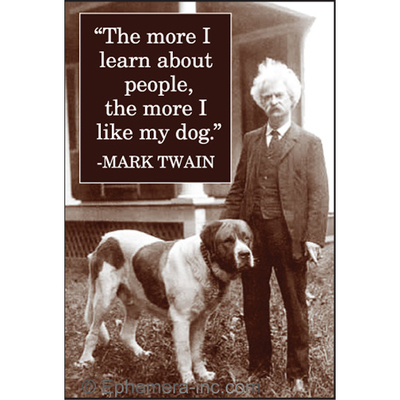 "The more I learn about people, the more I like my dog." - Mark Twain
