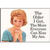 The older I get the more everyone can kiss my ass.