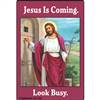 Jesus is coming. Look busy.