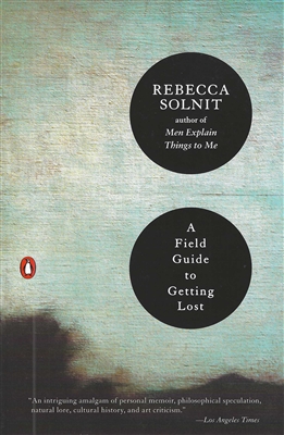 A Field Guide to Getting Lost by Rebecca Solnit