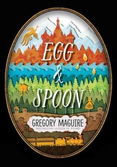 Egg and Spoon by Gregory Maguire