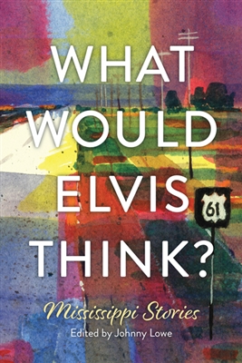 What Would Elvis Think?: Mississippi Stories
