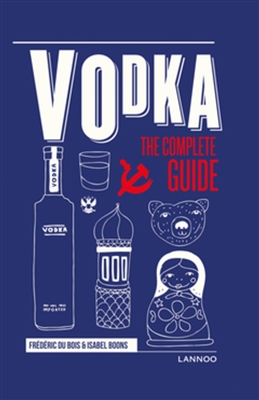 Vodka : The Complete Guide by Frederic Du Bois and Isabel Boons