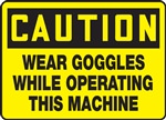 Caution Sign - Wear Goggles While Operating This Machine
