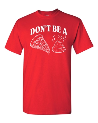 Don't Be a Pizza (Piece) Of Sh!t Men's T-Shirt (1809)