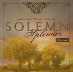 Solemn Splendor, Adoramus Vocal Ensemble, Mark Burrows, director