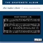 The Shapenote Album - Tudor Choir - Douglas Fullington