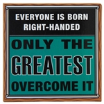 “Everyone is Born Right-Handed. Only the Greatest Overcome It” 3" x 3" refrigerator magnet for the left handed.