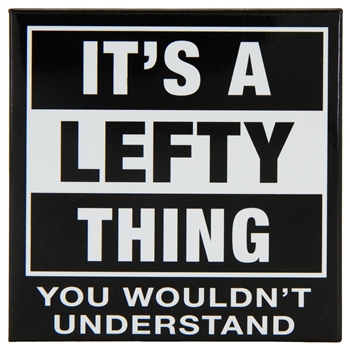 “It's A Lefty Thing, You Wouldn't Understand” 3" x 3" refrigerator  magnet for the left handed.