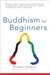Buddhism for Beginners , Thubten Chodron, Snow Lion Publications