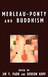 Merleau-Ponty and Buddhism <br> By: Jin Y. Park and Gereon Kopf (Editors)