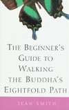 Beginner's Guide to Walking the Buddha's Eightfold Path <br> By: Jean Smith