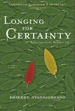 Longing for Certainty: Reflections on the Buddhist Life <br> By: Bhikku Nyanasobhano