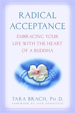 Radical Acceptance: Embracing Your Life with the Heart of a Buddha, Tara Brach