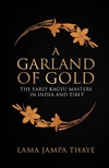 A Garland of Gold: the Early Kagyu Masters in India and Tibet, Lama Jampa Thaye