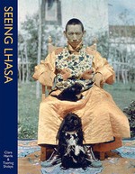Seeing Lhasa; British Depictions of the Tibetan Capital 1936-1947 <br>  By: Clare Harris & Tsering Shakya