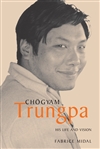 Chogyam Trungpa; His Life and Vision
