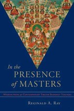 In the Presence of Masters : Wisdom from 30 Contemporary Tibetan Buddhist Teachers, Reginald Ray, Shambhala Publications