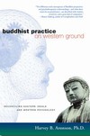 Buddhist Practice on Western Ground: Reconciling Eastern Ideals and Western Psychology, Harvey Aronson