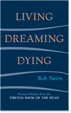 Living, Dreaming, Dying:  Practical Wisdom for Everyday Life from the Tibetan Book of the Dead, Rob Nairn, Shambhala Publications 978159030132