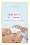 Buddhism for Mothers: A Calm Approach to Caring for Yourself and Your Children <br>  By: Sarah Napthal