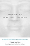 Buddhism Is Not What You Think: Finding Freedom Beyond Beliefs <br>  By: Steve Hagen