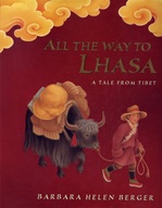 All the Way to Lhasa: A Tale from Tibet <br> By: B.H. Berger